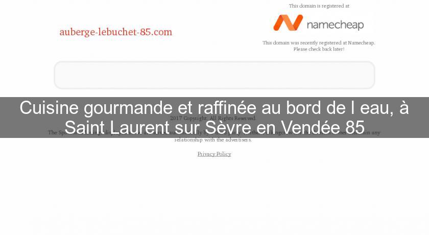 Cuisine gourmande et raffinée au bord de l'eau, à Saint Laurent sur Sèvre en Vendée 85