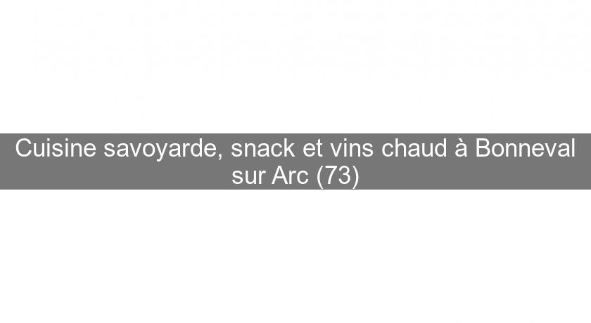Cuisine savoyarde, snack et vins chaud à Bonneval sur Arc (73)