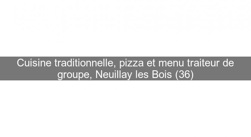 Cuisine traditionnelle, pizza et menu traiteur de groupe, Neuillay les Bois (36)