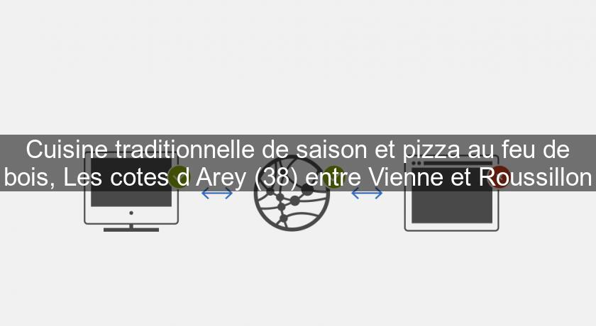 Cuisine traditionnelle de saison et pizza au feu de bois, Les cotes d'Arey (38) entre Vienne et Roussillon Cuisine traditionnelle de saison et pizza au feu de bois, Les cotes d'Arey (38) entre Vienne et Roussillon