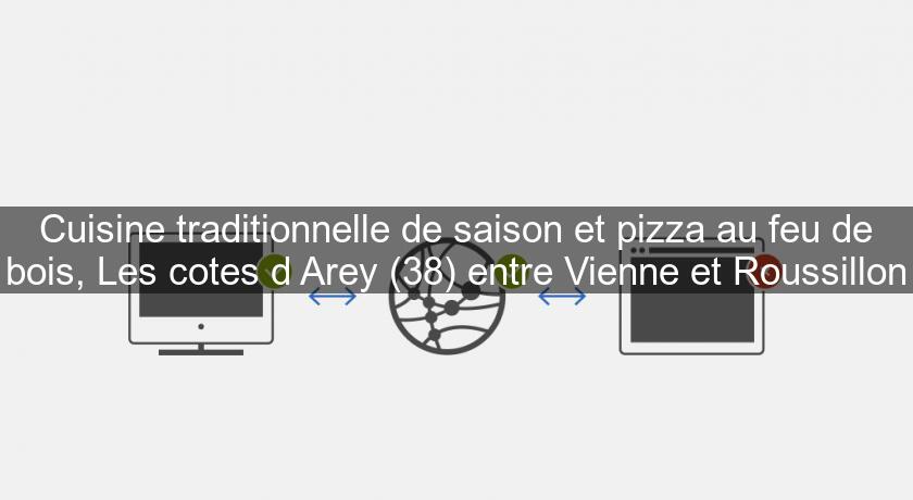 Cuisine traditionnelle de saison et pizza au feu de bois, Les cotes d'Arey (38) entre Vienne et Roussillon