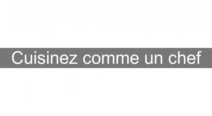 Cuisinez comme un chef Cuisinez comme un chef