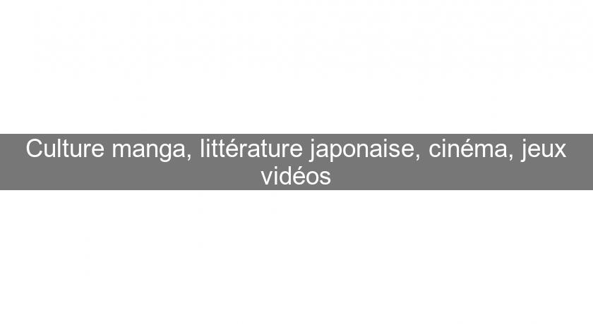 Culture manga, littérature japonaise, cinéma, jeux vidéos