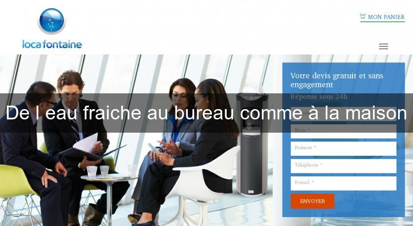 De l'eau fraiche au bureau comme à la maison De l'eau fraiche au bureau comme à la maison
