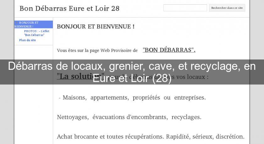 Débarras de locaux, grenier, cave, et recyclage, en Eure et Loir (28) Débarras de locaux, grenier, cave, et recyclage, en Eure et Loir (28)