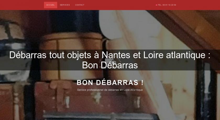Débarras tout objets à Nantes et Loire atlantique : Bon Débarras Débarras tout objets à Nantes et Loire atlantique : Bon Débarras