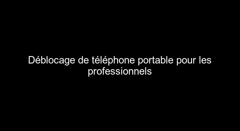 Déblocage de téléphone portable pour les professionnels Déblocage de téléphone portable pour les professionnels