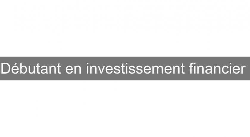 Débutant en investissement financier 