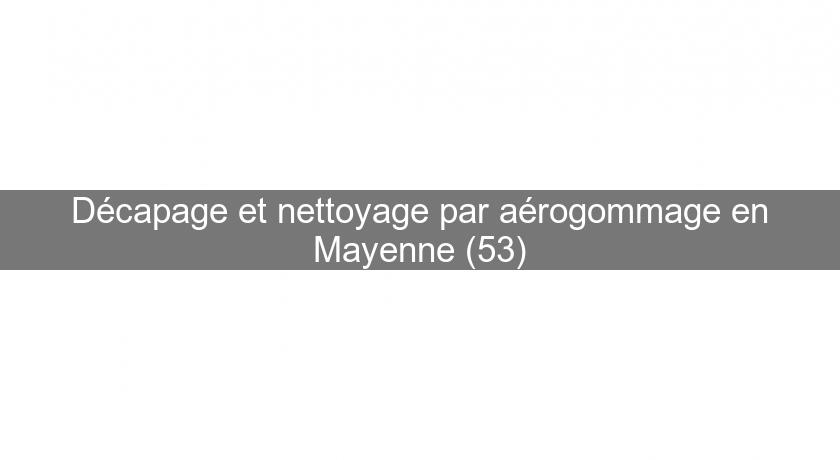 Décapage et nettoyage par aérogommage en Mayenne (53) Décapage et nettoyage par aérogommage en Mayenne (53)
