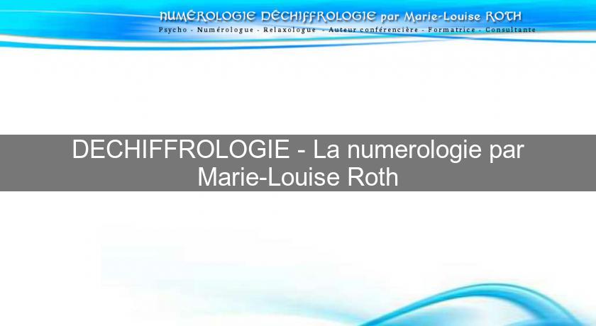DECHIFFROLOGIE - La numerologie par Marie-Louise Roth DECHIFFROLOGIE - La numerologie par Marie-Louise Roth