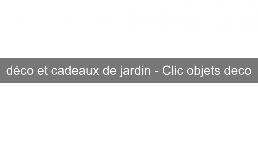 déco et cadeaux de jardin - Clic objets deco