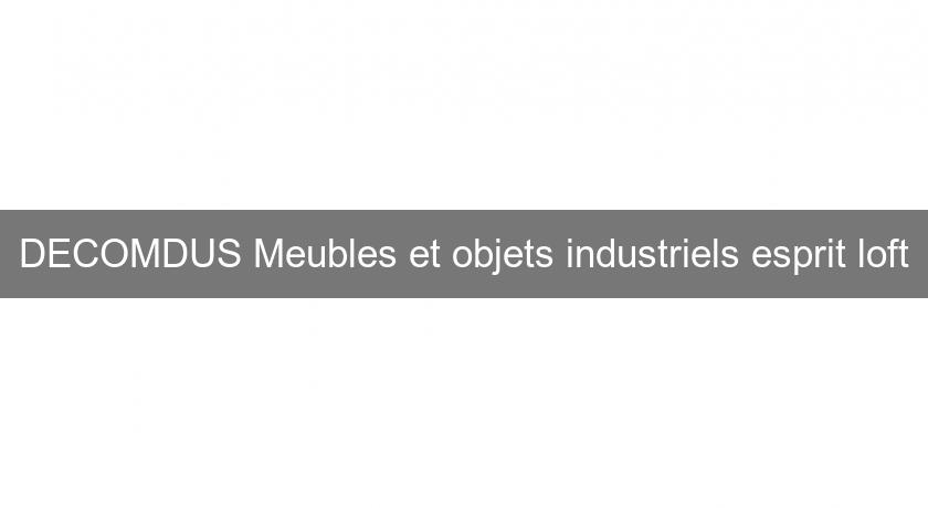 DECOMDUS Meubles et objets industriels esprit loft DECOMDUS Meubles et objets industriels esprit loft