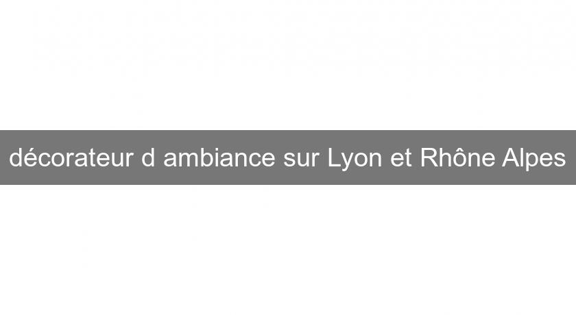 décorateur d'ambiance sur Lyon et Rhône Alpes