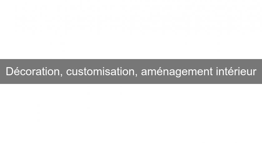 Décoration, customisation, aménagement intérieur Décoration, customisation, aménagement intérieur