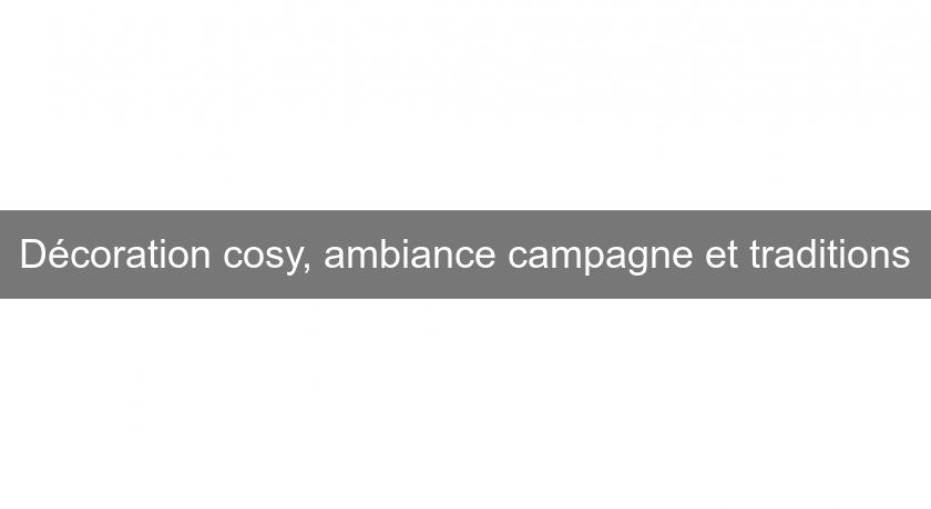 Décoration cosy, ambiance campagne et traditions Décoration cosy, ambiance campagne et traditions