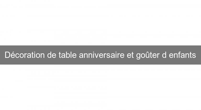 Décoration de table anniversaire et goûter d'enfants Décoration de table anniversaire et goûter d'enfants