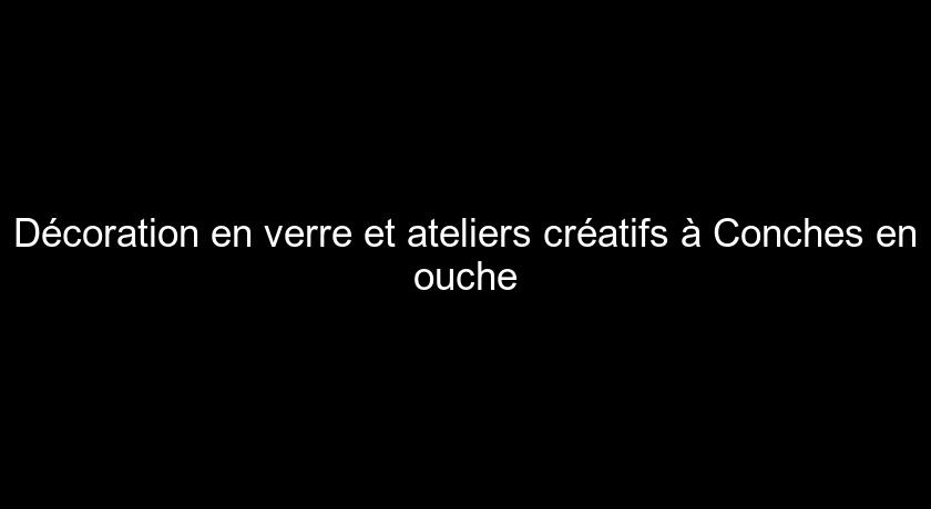 Décoration en verre et ateliers créatifs à Conches en ouche Décoration en verre et ateliers créatifs à Conches en ouche