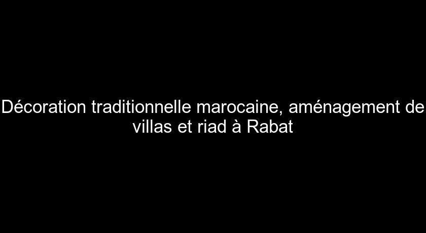 Décoration traditionnelle marocaine, aménagement de villas et riad à Rabat