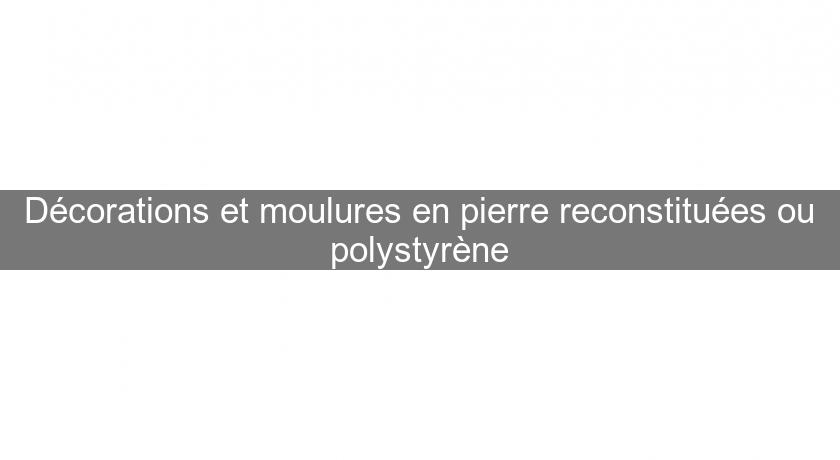 Décorations et moulures en pierre reconstituées ou polystyrène Décorations et moulures en pierre reconstituées ou polystyrène