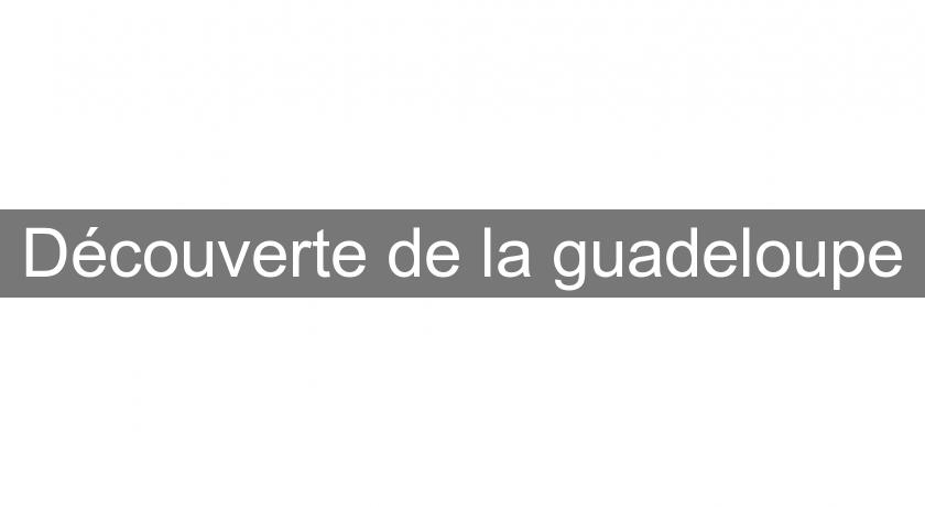 Découverte de la guadeloupe