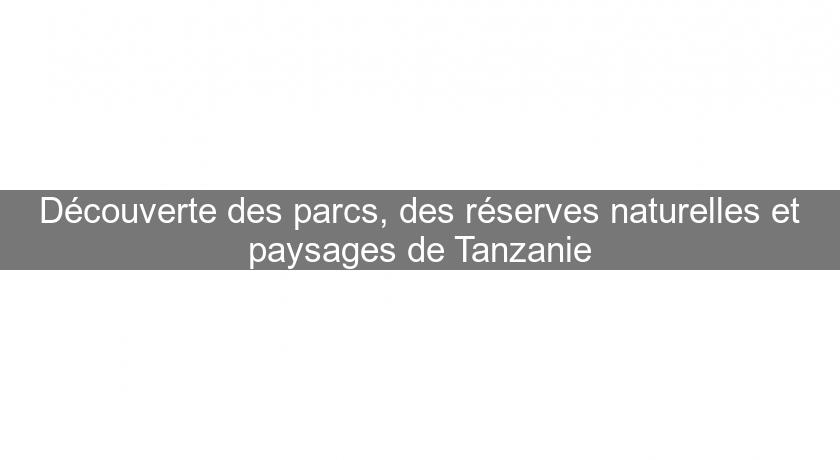 Découverte des parcs, des réserves naturelles et paysages de Tanzanie Découverte des parcs, des réserves naturelles et paysages de Tanzanie