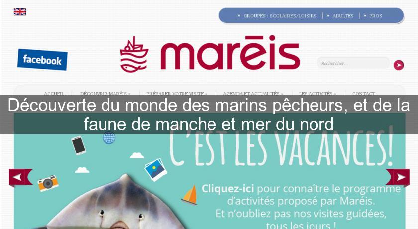 Découverte du monde des marins pêcheurs, et de la faune de manche et mer du nord Découverte du monde des marins pêcheurs, et de la faune de manche et mer du nord