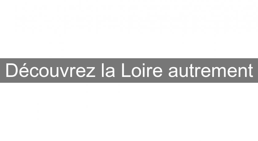 Découvrez la Loire autrement Découvrez la Loire autrement