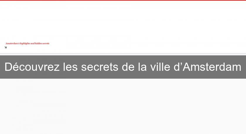Découvrez les secrets de la ville d’Amsterdam Découvrez les secrets de la ville d’Amsterdam