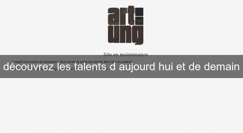 découvrez les talents d'aujourd'hui et de demain découvrez les talents d'aujourd'hui et de demain