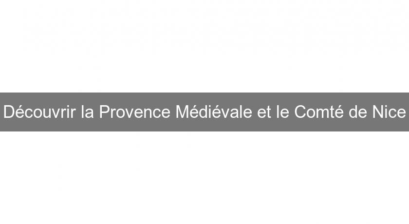 Découvrir la Provence Médiévale et le Comté de Nice Découvrir la Provence Médiévale et le Comté de Nice