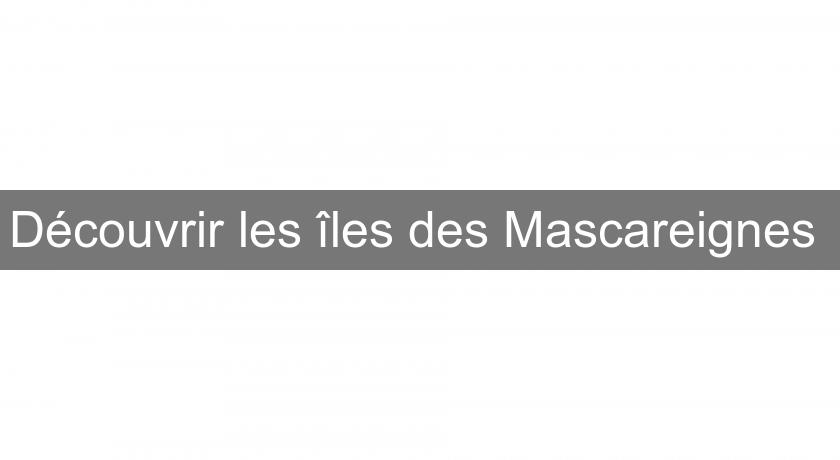 Découvrir les îles des Mascareignes Découvrir les îles des Mascareignes