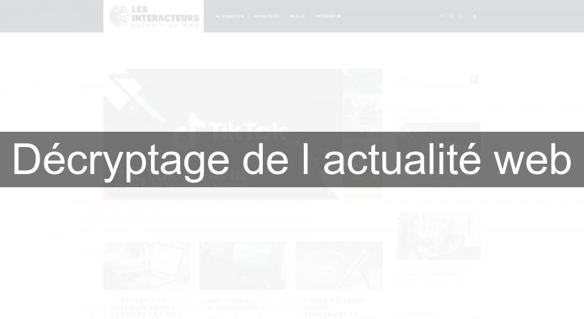Décryptage de l'actualité web Décryptage de l'actualité web