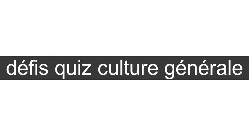 défis quiz culture générale