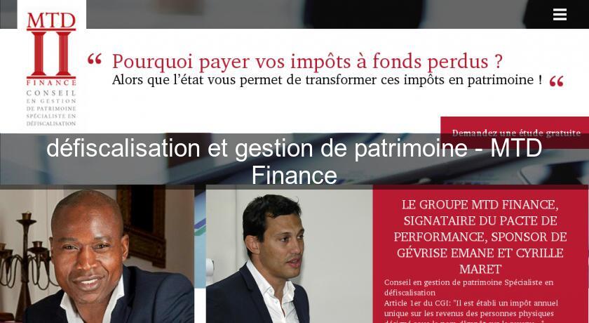 défiscalisation et gestion de patrimoine - MTD Finance défiscalisation et gestion de patrimoine - MTD Finance
