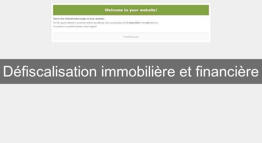 Défiscalisation immobilière et financière Défiscalisation immobilière et financière