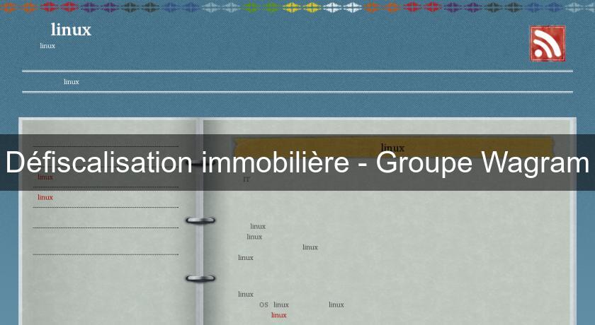 Défiscalisation immobilière - Groupe Wagram