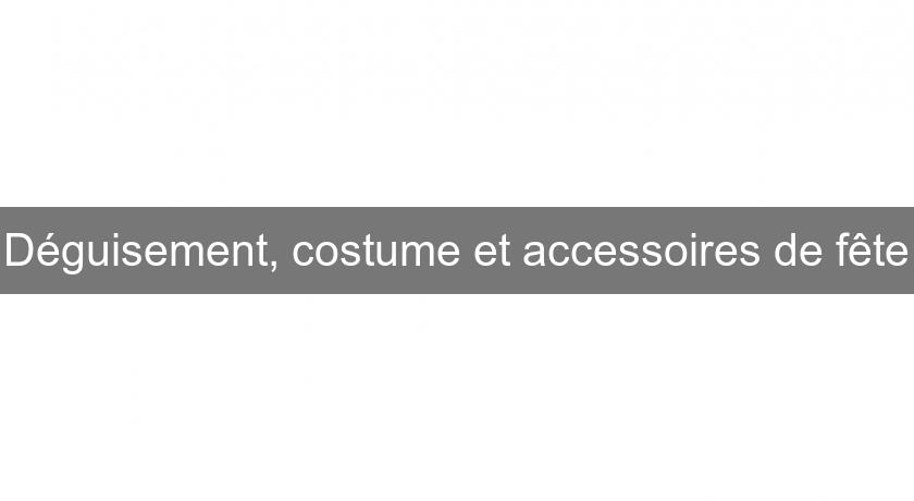 Déguisement, costume et accessoires de fête