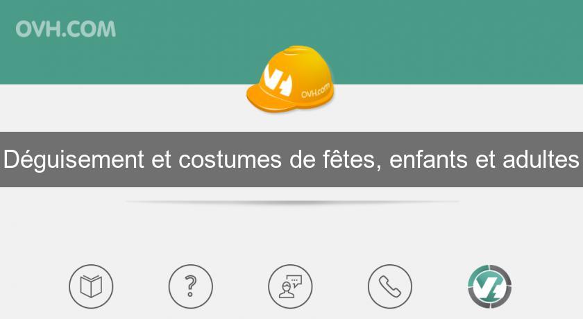 Déguisement et costumes de fêtes, enfants et adultes Déguisement et costumes de fêtes, enfants et adultes