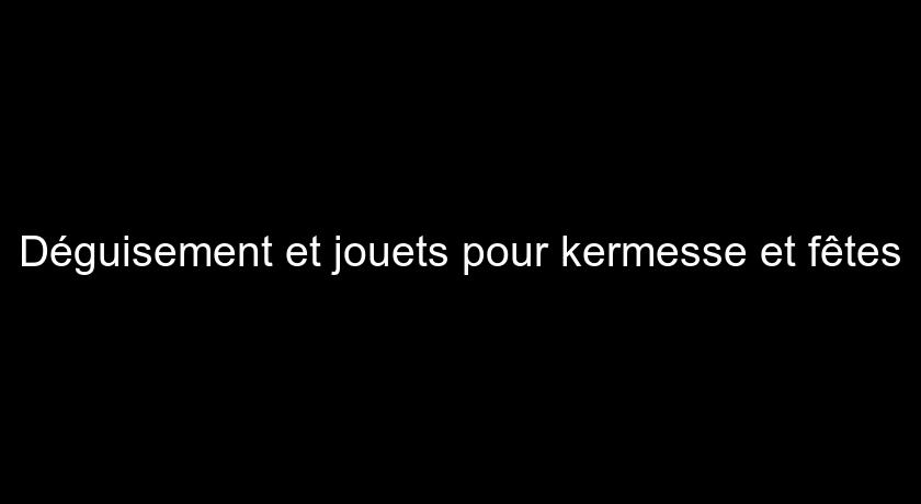 Déguisement et jouets pour kermesse et fêtes Déguisement et jouets pour kermesse et fêtes