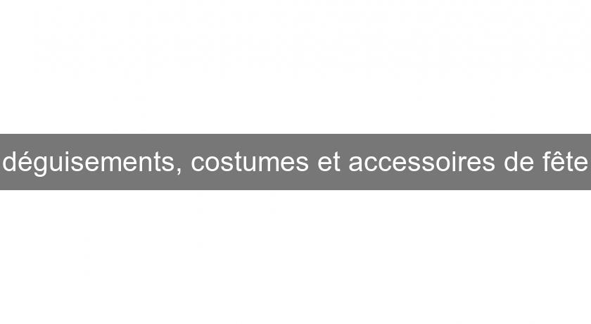 déguisements, costumes et accessoires de fête déguisements, costumes et accessoires de fête