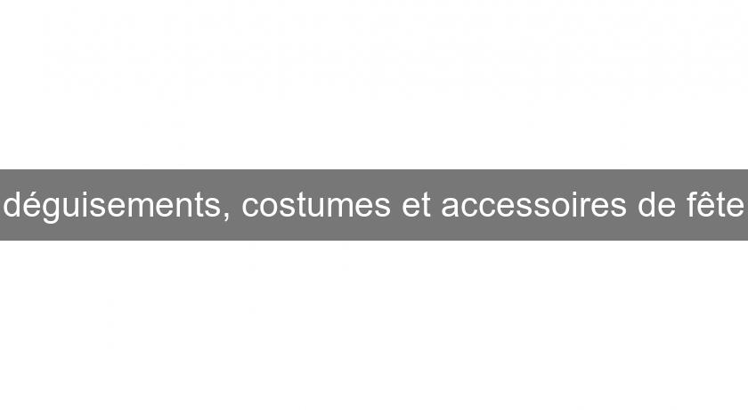 déguisements, costumes et accessoires de fête