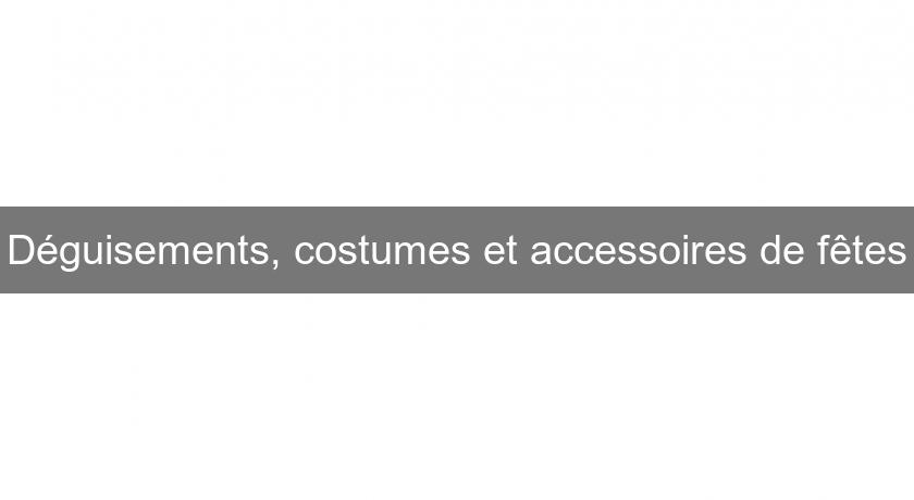 Déguisements, costumes et accessoires de fêtes Déguisements, costumes et accessoires de fêtes