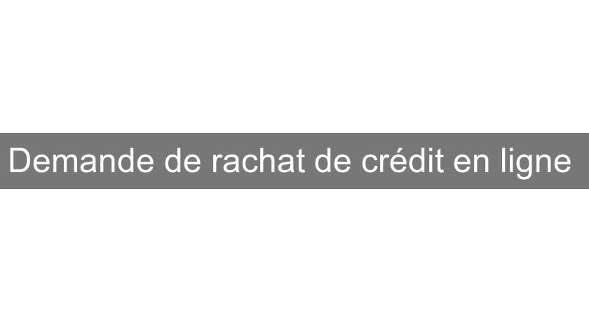 Demande de rachat de crédit en ligne Demande de rachat de crédit en ligne