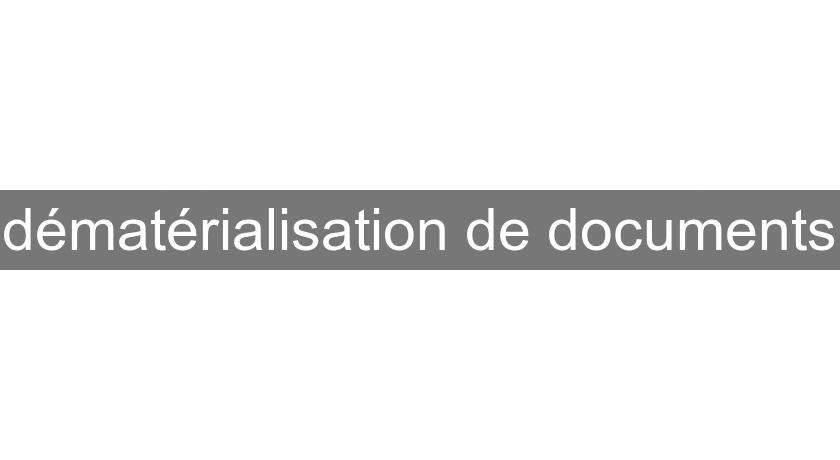 dématérialisation de documents dématérialisation de documents