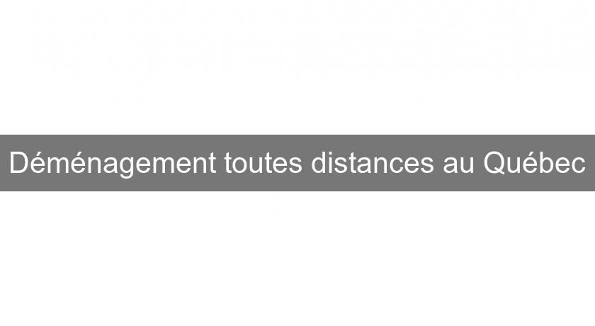 Déménagement toutes distances au Québec