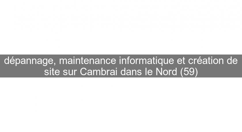 dépannage, maintenance informatique et création de site sur Cambrai dans le Nord (59)