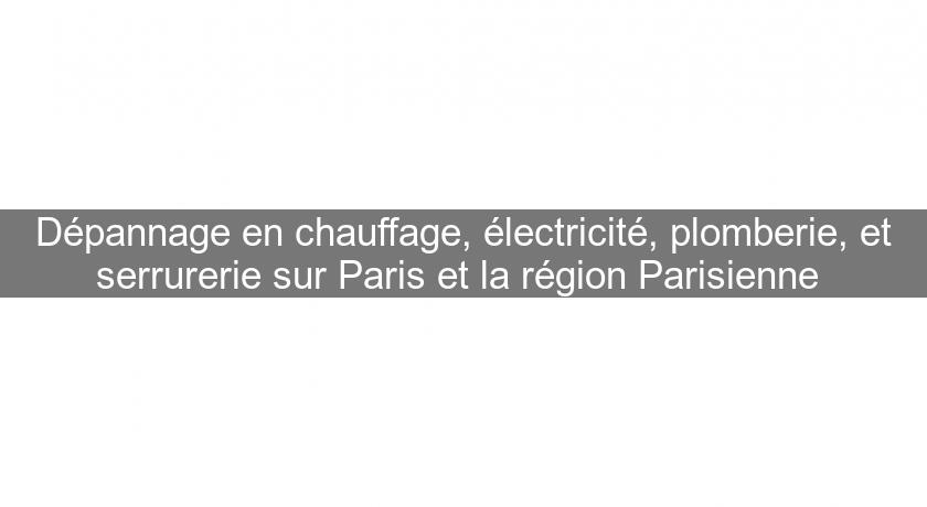 Dépannage en chauffage, électricité, plomberie, et serrurerie sur Paris et la région Parisienne 