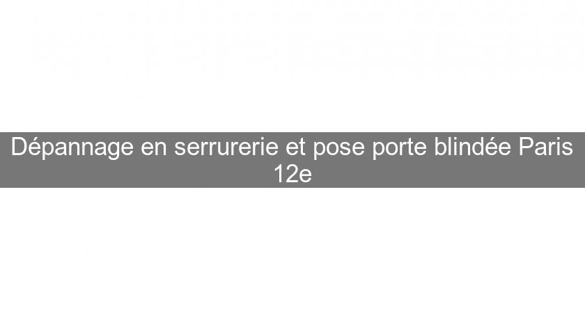 Dépannage en serrurerie et pose porte blindée Paris 12e Dépannage en serrurerie et pose porte blindée Paris 12e