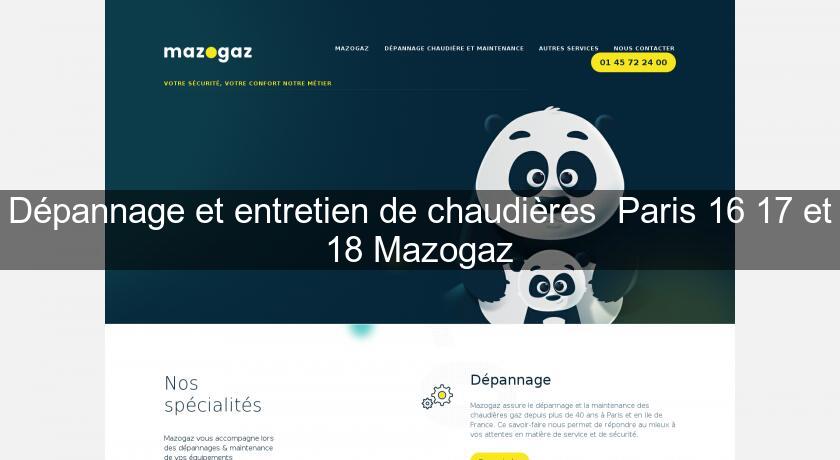 Dépannage et entretien de chaudières Paris 16 17 et 18 Mazogaz Dépannage et entretien de chaudières Paris 16 17 et 18 Mazogaz