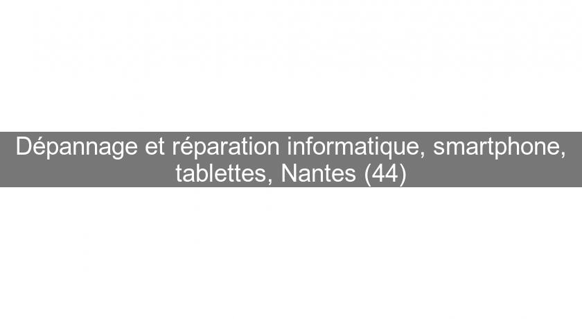 Dépannage et réparation informatique, smartphone, tablettes, Nantes (44)